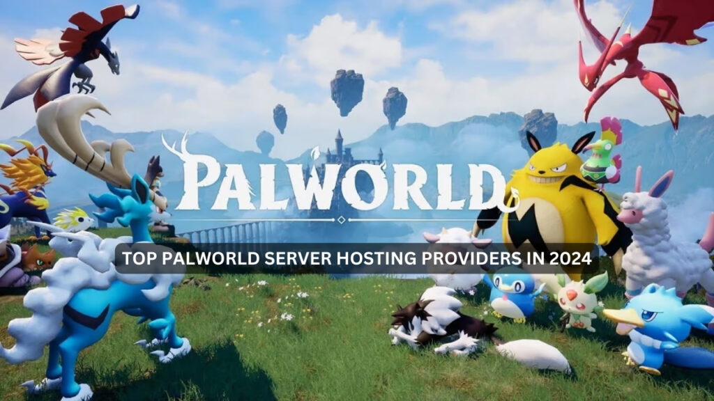 Top Palworld Server Hosting Providers in 2024